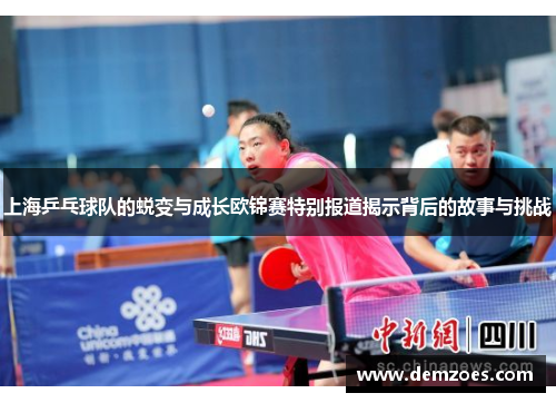 上海乒乓球队的蜕变与成长欧锦赛特别报道揭示背后的故事与挑战
