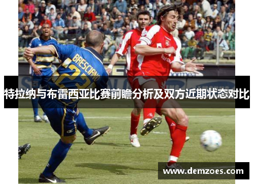 特拉纳与布雷西亚比赛前瞻分析及双方近期状态对比