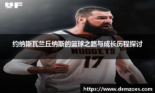 悟空体育约纳斯瓦兰丘纳斯的篮球之路与成长历程探讨