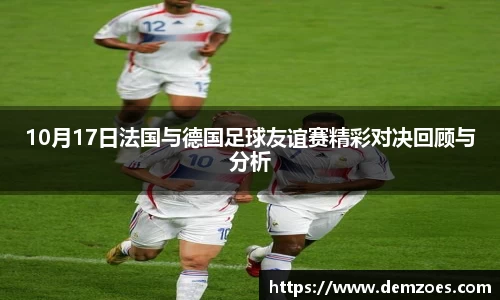 10月17日法国与德国足球友谊赛精彩对决回顾与分析