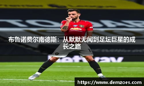 悟空体育布鲁诺费尔南德斯：从默默无闻到足坛巨星的成长之路