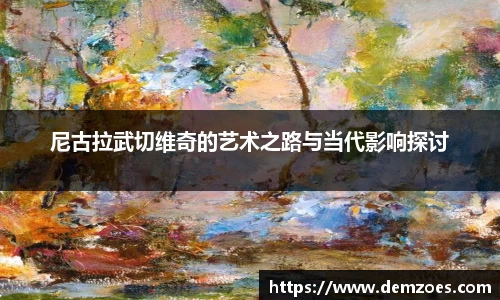 悟空体育尼古拉武切维奇的艺术之路与当代影响探讨